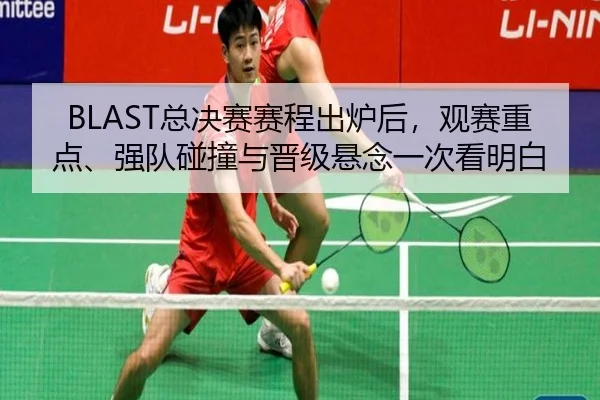 BLAST总决赛赛程出炉后，观赛重点、强队碰撞与晋级悬念一次看明白